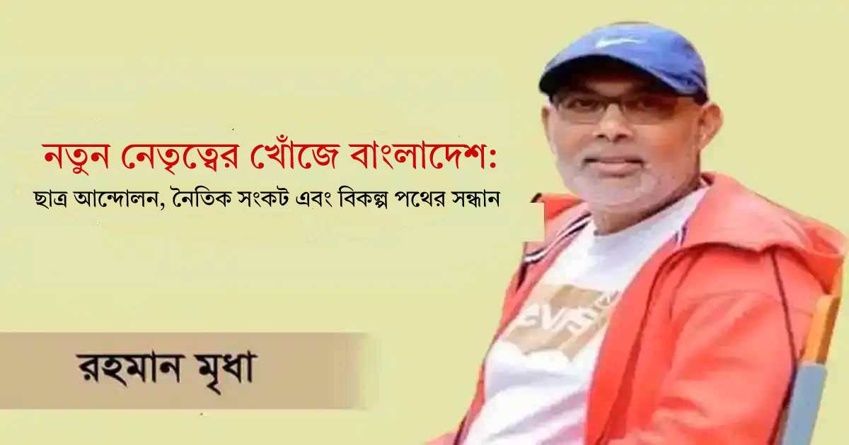 নতুন নেতৃত্বের খোঁজে বাংলাদেশ: ছাত্র আন্দোলন, নৈতিক সংকট এবং বিকল্প পথের সন্ধান বাজার