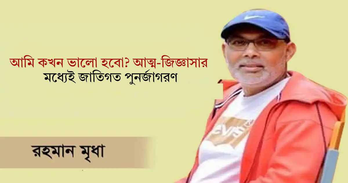 আমি কখন ভালো হবো? আত্ম-জিজ্ঞাসার মধ্যেই জাতিগত পুনর্জাগরণ ডিএসই