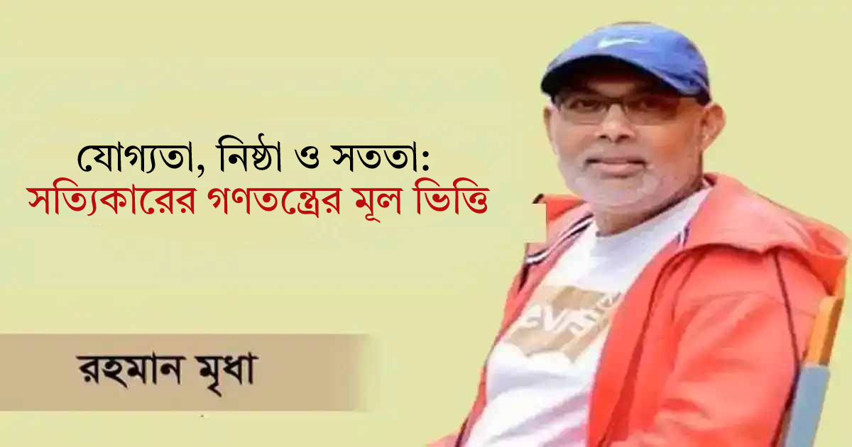 যোগ্যতা, নিষ্ঠা ও সততা: সত্যিকারের গণতন্ত্রের মূল ভিত্তি ব্লক